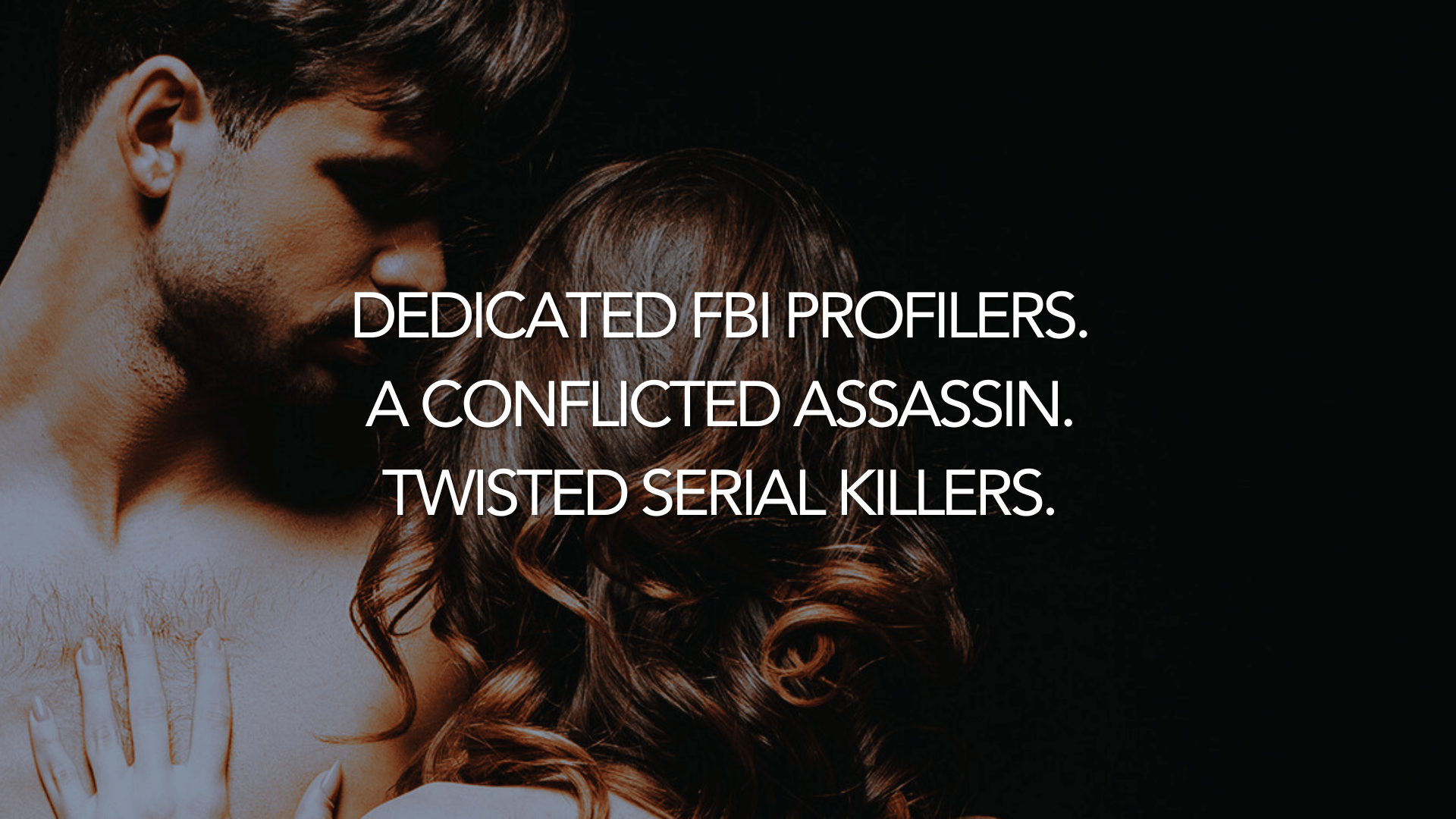 a couple with the text FBI profilers. A morally complicated assassin. Twisted serial killers